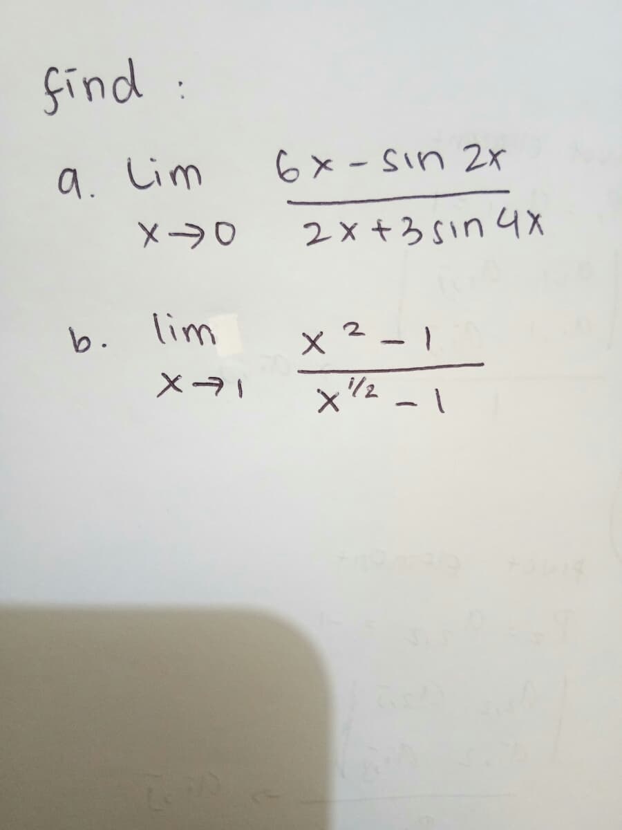 find :
a. Lim
6x - Sin 2x
メー→0
2x +3sin 4X
b.
lim
x ²-1
