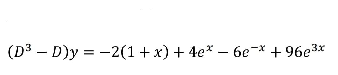 (D³ – D)y = -2(1+x) + 4e* – 6e¬* + 96e3x
