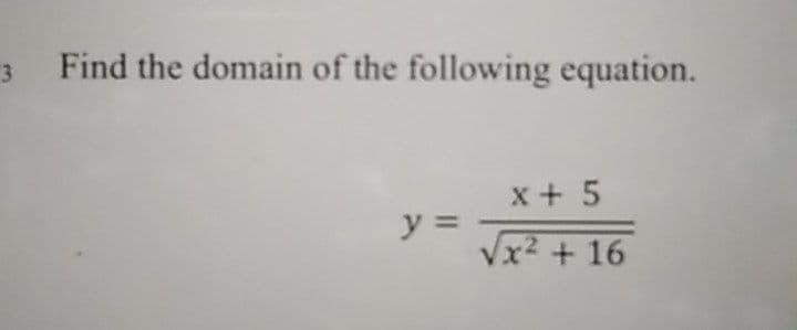 3 Find the domain of the following equation.
x + 5
y =
Vx2 + 16
