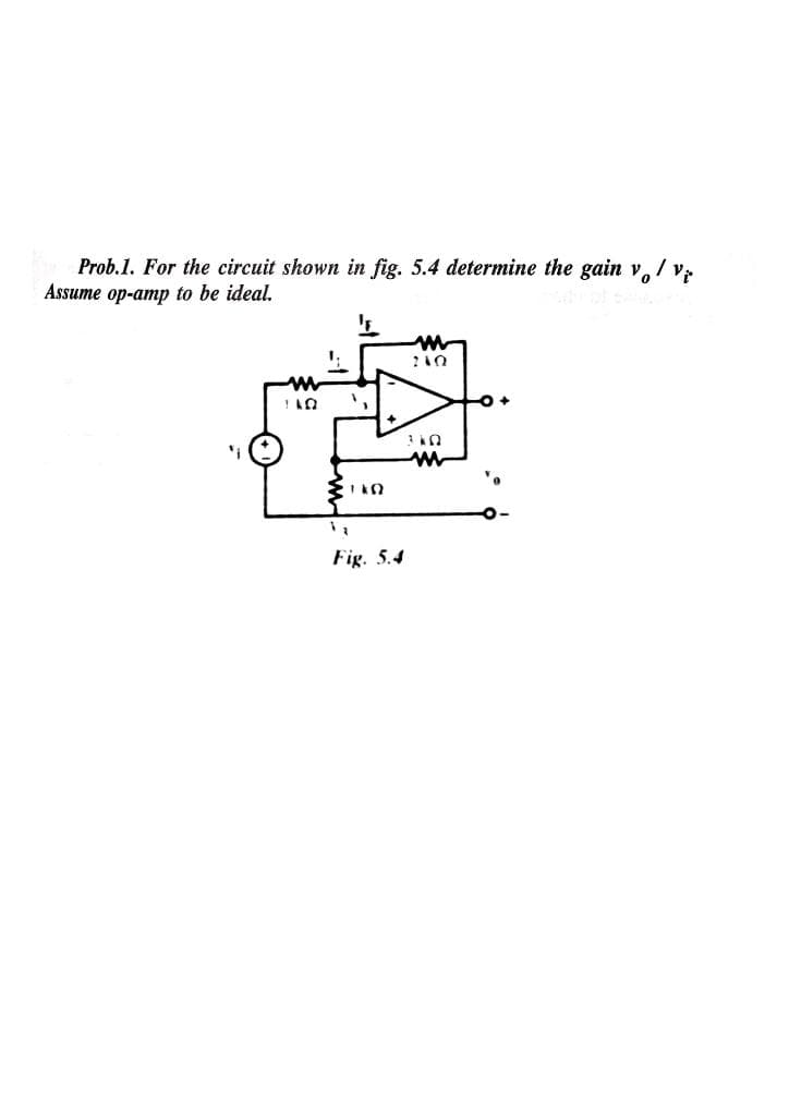 Prob.1. For the circuit shown in fig. 5.4 determine the gain v, / v
Assume op-amp to be ideal.
Fig. 5.4
