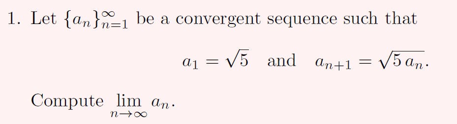 1. Let {an}1 be a convergent sequence such that
V5 and an+1
V5 a,.
aj =
Compute lim an.
