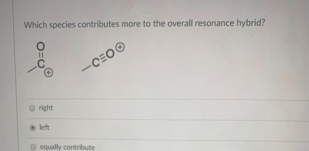 Which species contributes more to the overall resonance hybrid?
-CEO
+
O right
left
equally contribute
