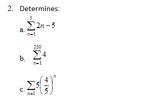 2. Determines:
5
22n-5
a.
n-1
250
b.
n-1
Σ
c.
n-1
4
