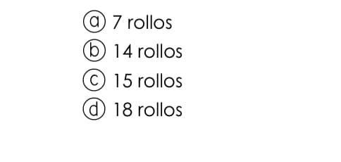 (a 7 rollos
b) 14 rollos
C) 15 rollos
(d) 18 rollos
