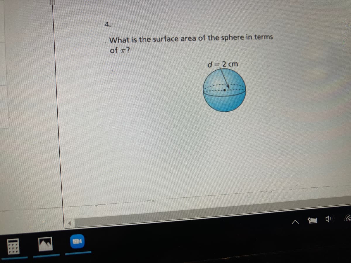 4.
What is the surface area of the sphere in terms
of 7?
d= 2 cm
