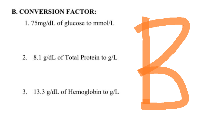 B. CONVERSION FACTOR:
1.75mg/dL of glucose to mmol/L
2. 8.1 g/dL of Total Protein to g/L
3. 13.3 g/dL of Hemoglobin to g/L