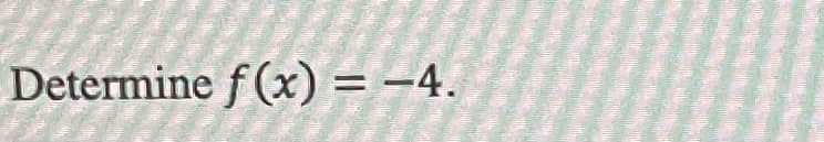 Determine f(x) = -4.