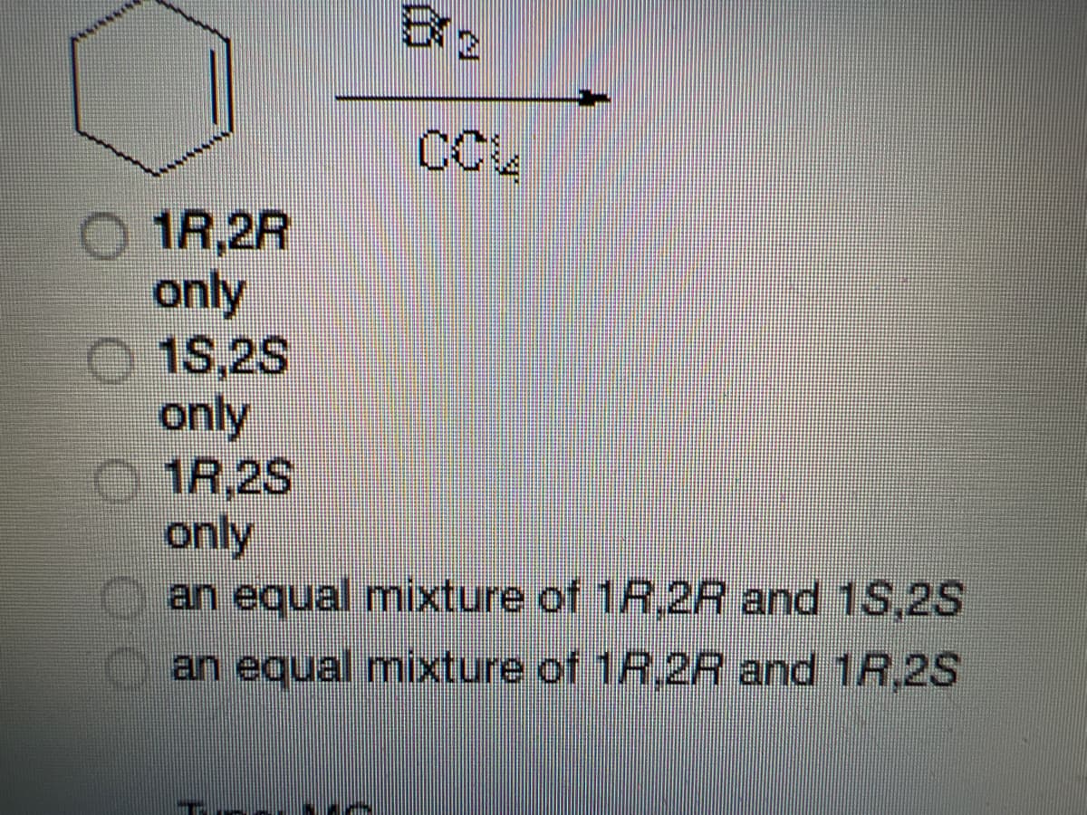 CC4
1R,2R
only
O 15,2S
only
1R,2S
only
an equal mixture of 1R,2R and 1S,2S
an equal mixture of 1R,2R and 1R,2S
