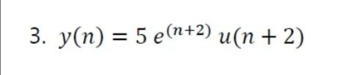 3. y(n) = 5 e(n+2)
u(n + 2)
