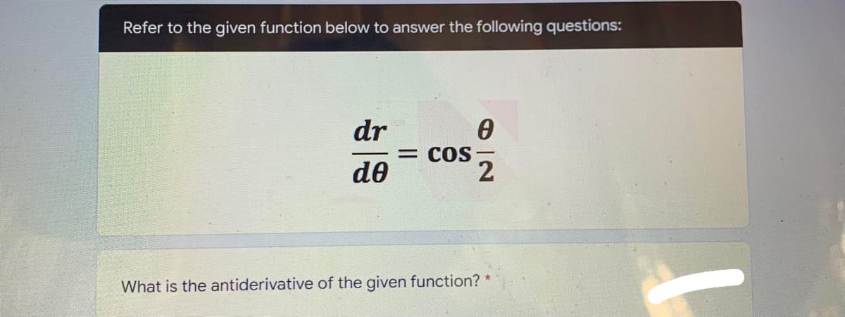 Refer to the given function below to answer the following questions:
dr
0
de
2
What is the antiderivative of the given function? *
= COS-