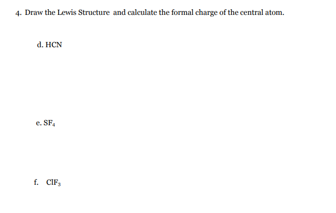 4. Draw the Lewis Structure and calculate the formal charge of the central atom.
d. HCN
e. SF4
f. CIF3
