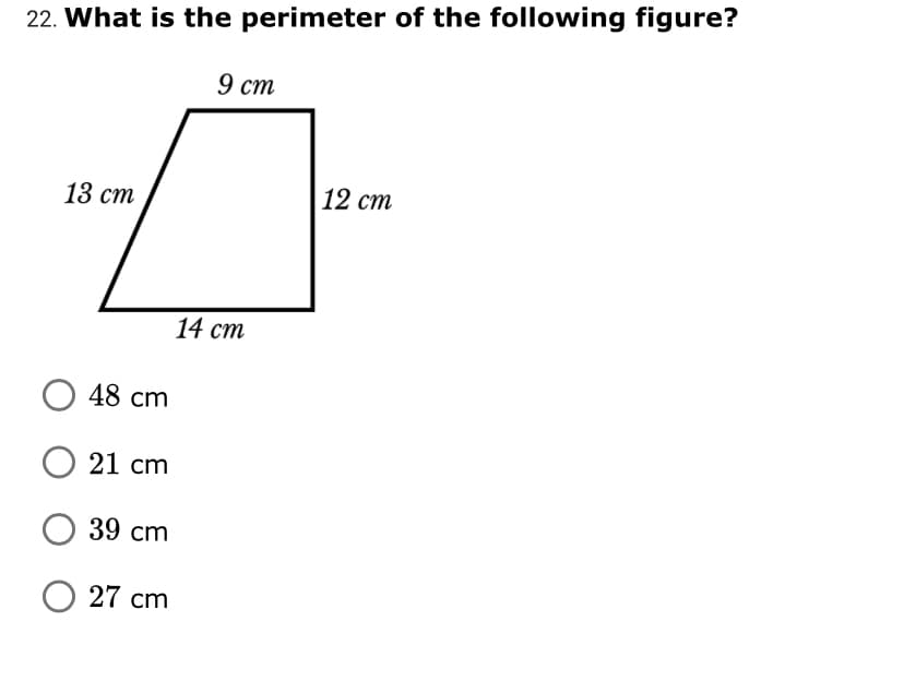 22. What is the perimeter of the following figure?
9 ст
13 ст
12 ст
14 ст
48 cm
O 21 cm
39 cm
O 27 cm

