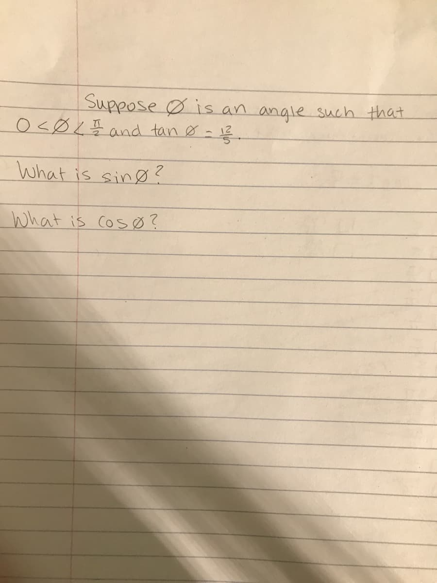 Suppose Ø is an angle such that
O <Ø L and tan Ø - .
What is sinø?
What is cosØ ?
