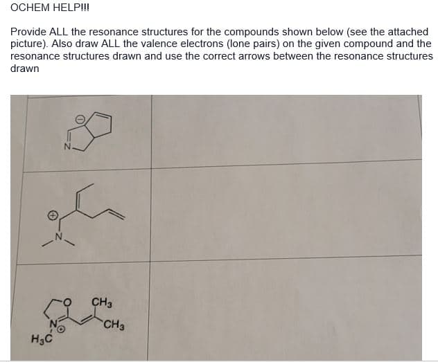 OCHEM HELP!!!
Provide ALL the resonance structures for the compounds shown below (see the attached
picture). Also draw ALL the valence electrons (lone pairs) on the given compound and the
resonance structures drawn and use the correct arrows between the resonance structures
drawn
H₂C
CH3
CH3