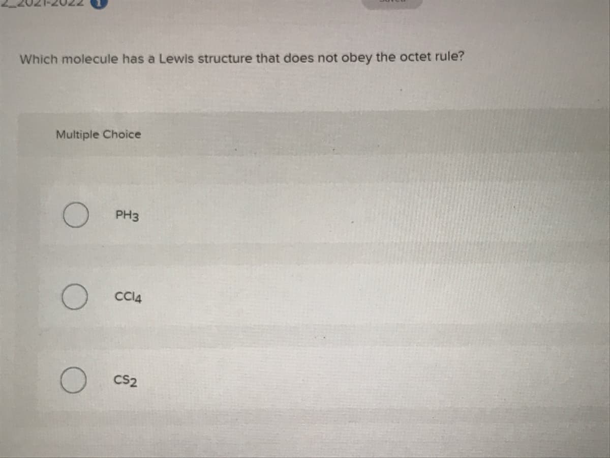 Which molecule has a Lewis structure that does not obey the octet rule?
Multiple Choice
PH3
CCI4
CS2
