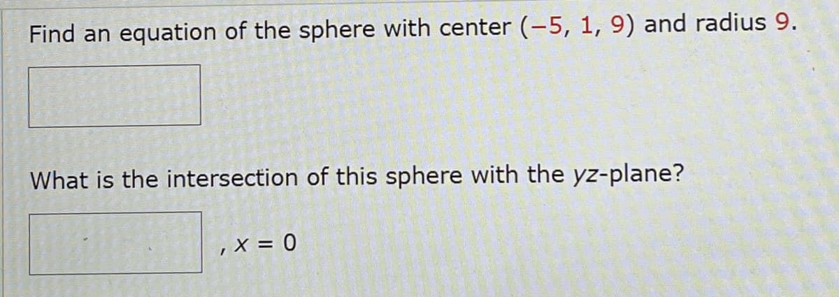 Find an equation of the sphere with center (-5, 1, 9) and radius 9.
What is the intersection of this sphere with the yz-plane?
, X = 0