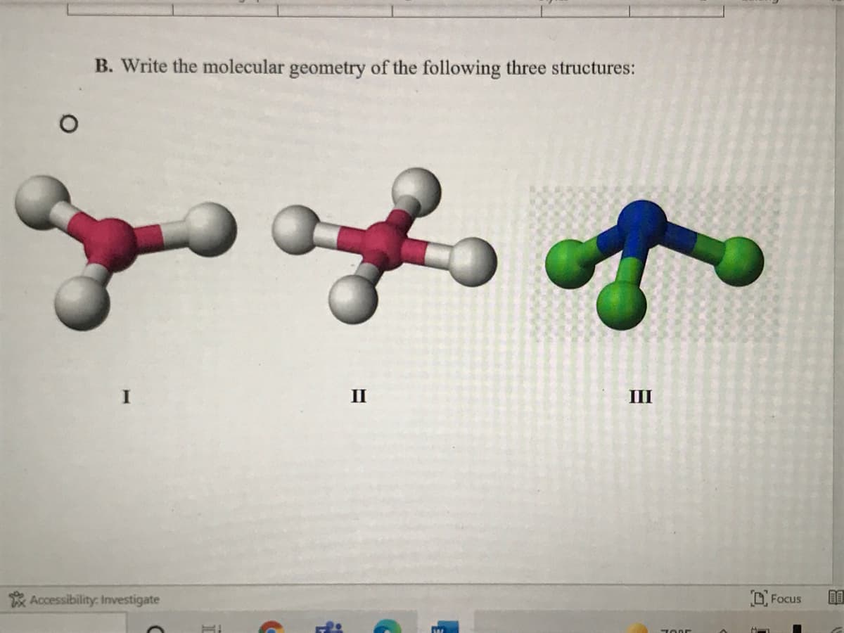 B. Write the molecular geometry of the following three structures:
II
III
Accessibility. Investigate
D. Focus
