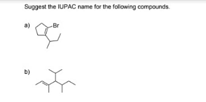 Suggest the IUPAC name for the following compounds.
a)
-Br
b)
