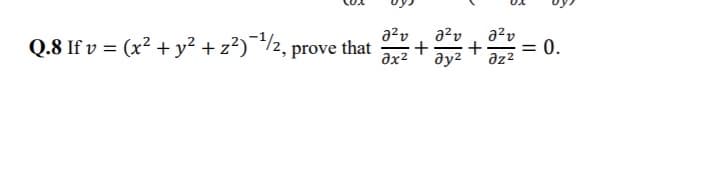 a2v
+
əx²
a?v
0.
a?v
Q.8 If v = (x² + y² + z²)¯/2, prove that
%3D
ay2
az2
