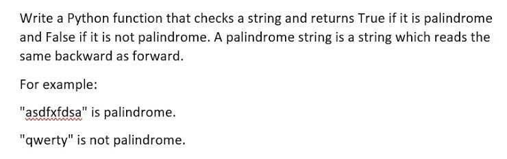Write a Python function that checks a string and returns True if it is palindrome
and False if it is not palindrome. A palindrome string is a string which reads the
same backward as forward.
For example:
"asdfxfdsa" is palindrome.
"qwerty" is not palindrome.
