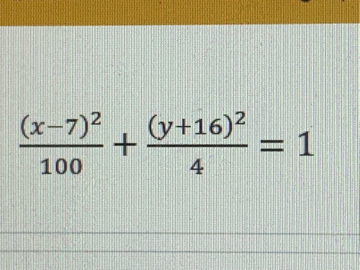 (x-7)², (y+16)²
+
100
4
= 1