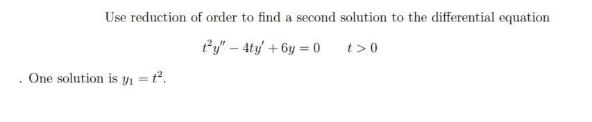 Use reduction of order to find a second solution to the differential equation
ty" - 4ty +6y = 0
t >0
. One solution is y1 = t2.
