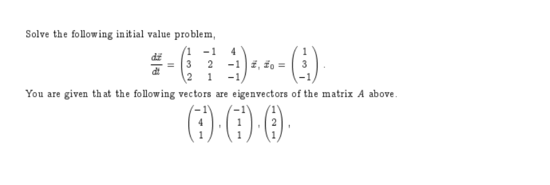 Solve the follow ing in itial value problem,
1
-1
4
1
da
2
2
1
-1
-1
You are given th at the following vectors are eigenvectors of the matrix A above
1
