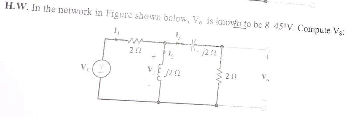 H.W. In the network in Figure shown below. Vo is known to be 8 45°V. Compute Vs:
20
-j2 2
V j22
