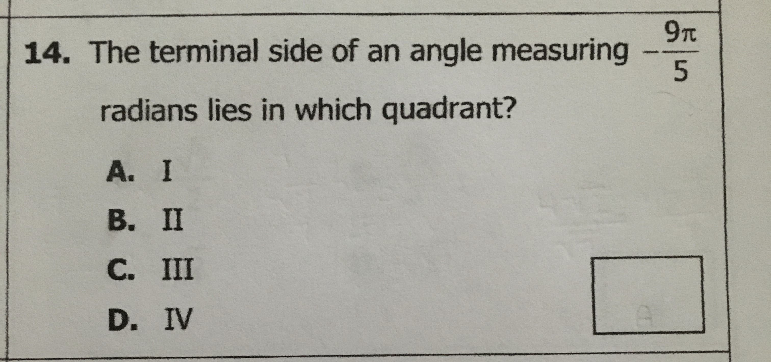 9т
14. The terminal side of an angle measuring
radians lies in which quadrant?
A. I
В. П
C. III
D. IV
