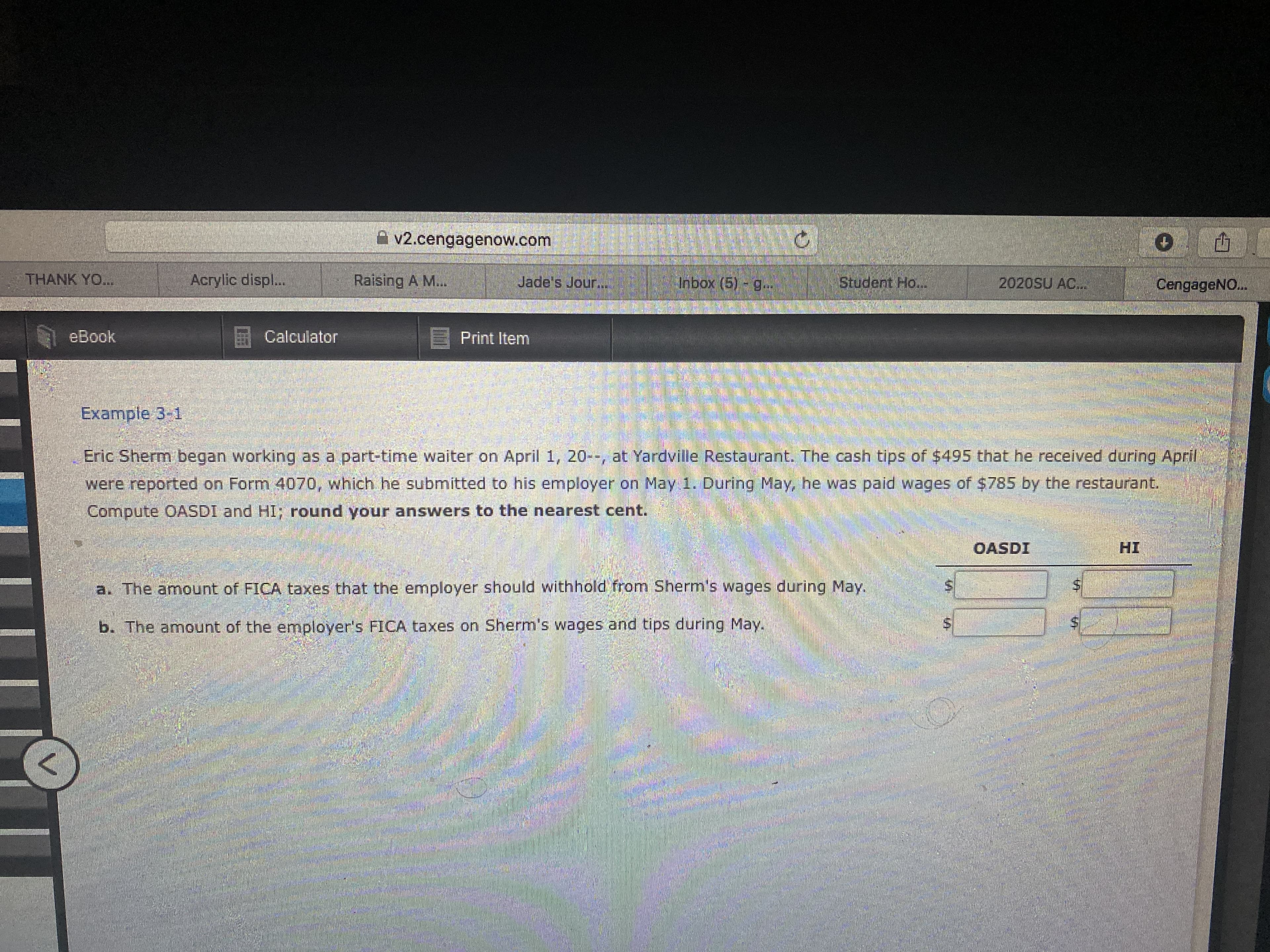 Eric Sherm began working as a part-time waiter on April 1, 20--, at Yardville Restaurant. The cash tips of $495 that he received during April
were reported on Form 4070, which he submitted to his employer on May 1. During May, he was paid wages of $785 by the restaurant.
Compute OASDI and HI; round your answers to the nearest cent.
