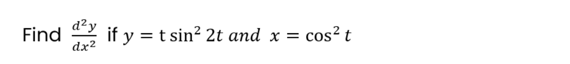 Find
dx2
d²y
if y = t sin? 2t and x =
cos? t
%3D
