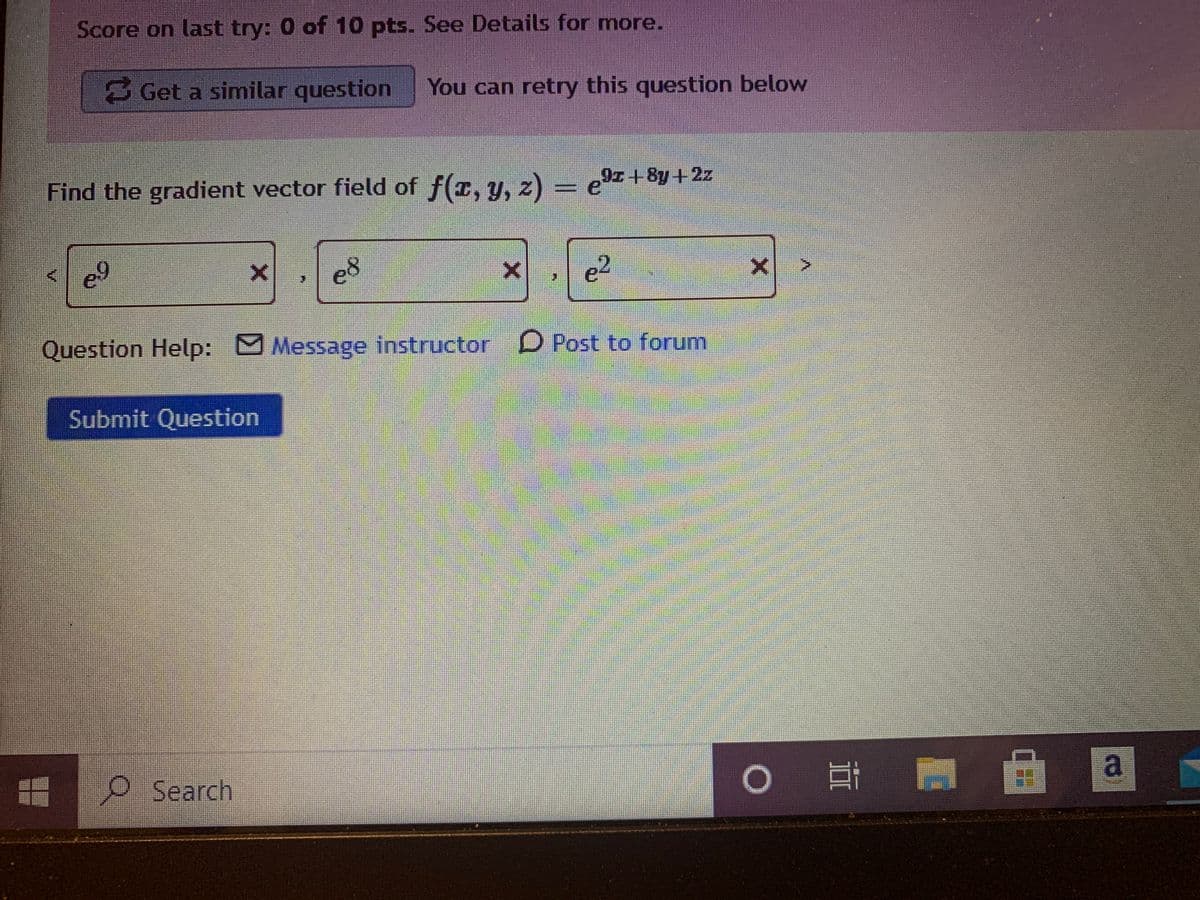 Score on last try: 0 of 10 pts. See Details for mnore.
Get a similar question
You can retry this question below
Find the gradient vector field of f(r, y, z) = eT+8y +2z
e2
Question Help: Message instructor D Post to forum
Submit Question
a
OSearch
