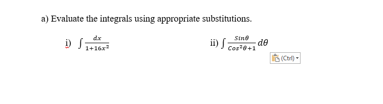 a) Evaluate the integrals using appropriate substitutions.
Sine
de
ii) J Cos²e+1
dx
i) S
1+16x?
(Ctrl) -
