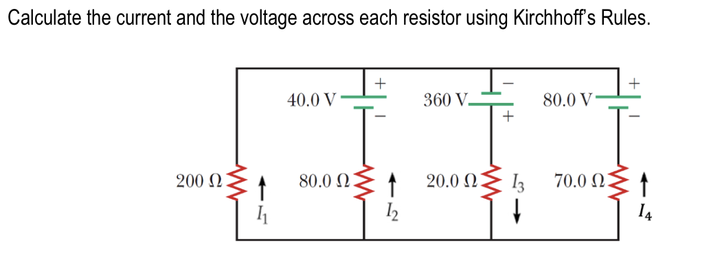 Calculate the current and the voltage across each resistor using Kirchhoff's Rules.
+
40.0 V
360 V.
80.0 V
+
200 N
80.0 N
20.0 N
I3
70.0 NE ↑
14
