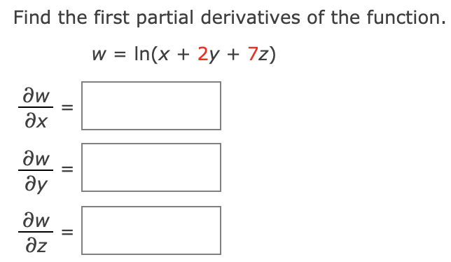 Find the first partial derivatives of the function.
w = In(x + 2y + 7z)
aw
%3D
Əx
aw
ду
aw
Əz

