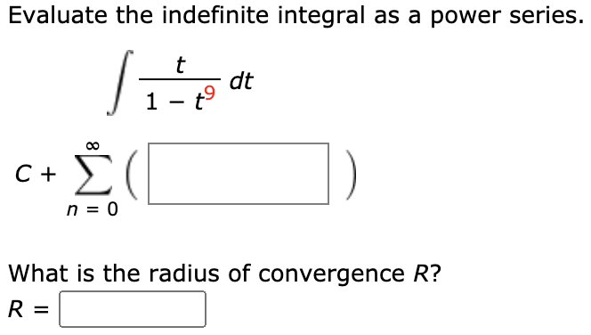 Evaluate the indefinite integral as a power series
t
dt
1 - t
C+ £
n = 0
What is the radius of convergence R?
R
%3D
8
