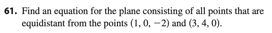 Find an equation for the plane consisting of all points that are
equidistant from the points (1, 0, –2) and (3, 4, 0).
-
