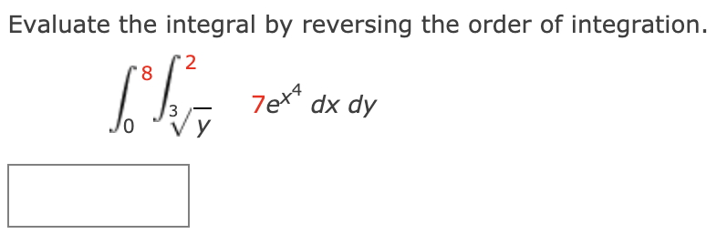 Evaluate the integral by reversing the order of integration.
" 2
Zeta
7e** dx dy
3
y
