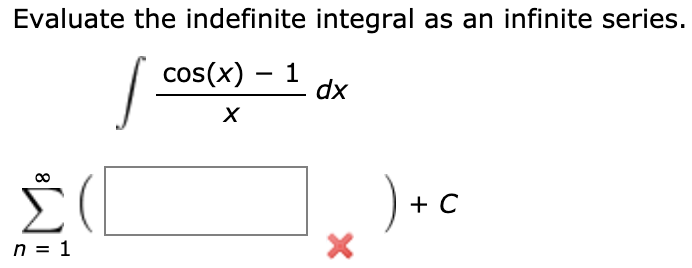 Evaluate the indefinite integral as an infinite series.
cos(x) – 1
dx
+ C
n = 1
