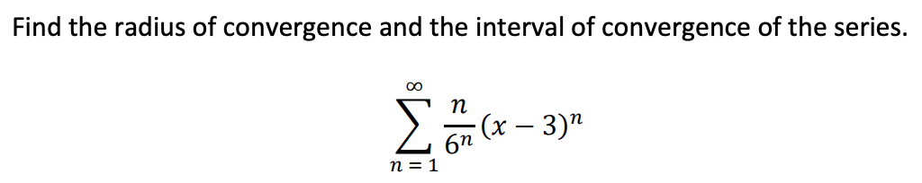Find the radius of convergence and the interval of convergence of the series.
Σ
n
2 5n (x – 3)"
n = 1
