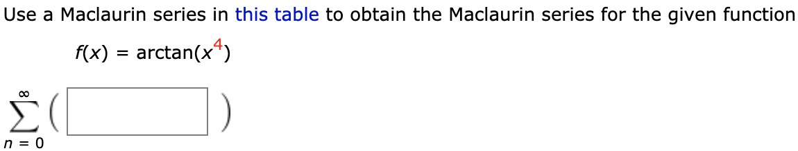 Use a Maclaurin series in this table to obtain the Maclaurin series for the given function
f(x) = arctan(x")
