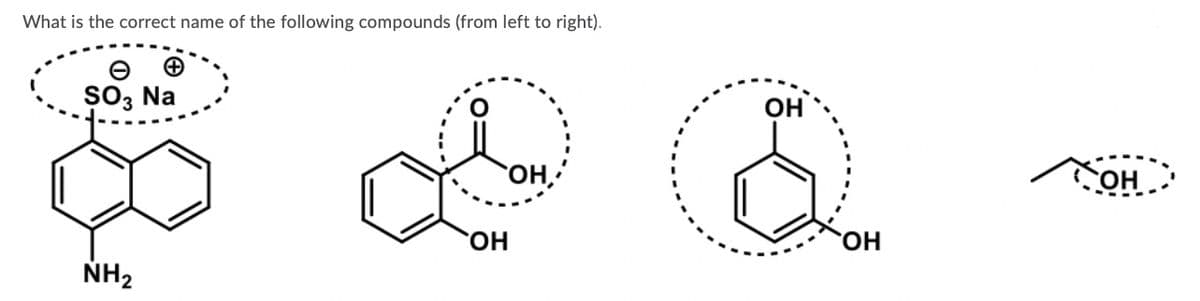 What is the correct name of the following compounds (from left to right).
so3 Na
OH
OH,
OH
HO.
HO.
NH2
