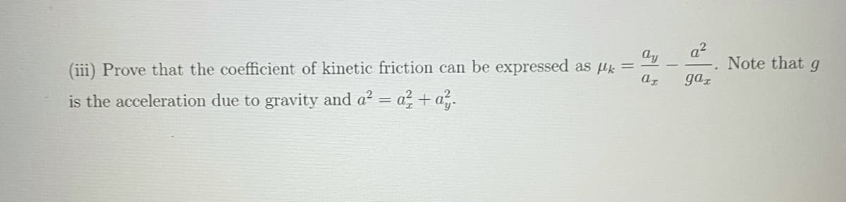 ay
(iii) Prove that the coefficient of kinetic friction can be expressed as uk =
a2
Note that g
gaz
is the acceleration due to gravity and a2 = a2 +a.
