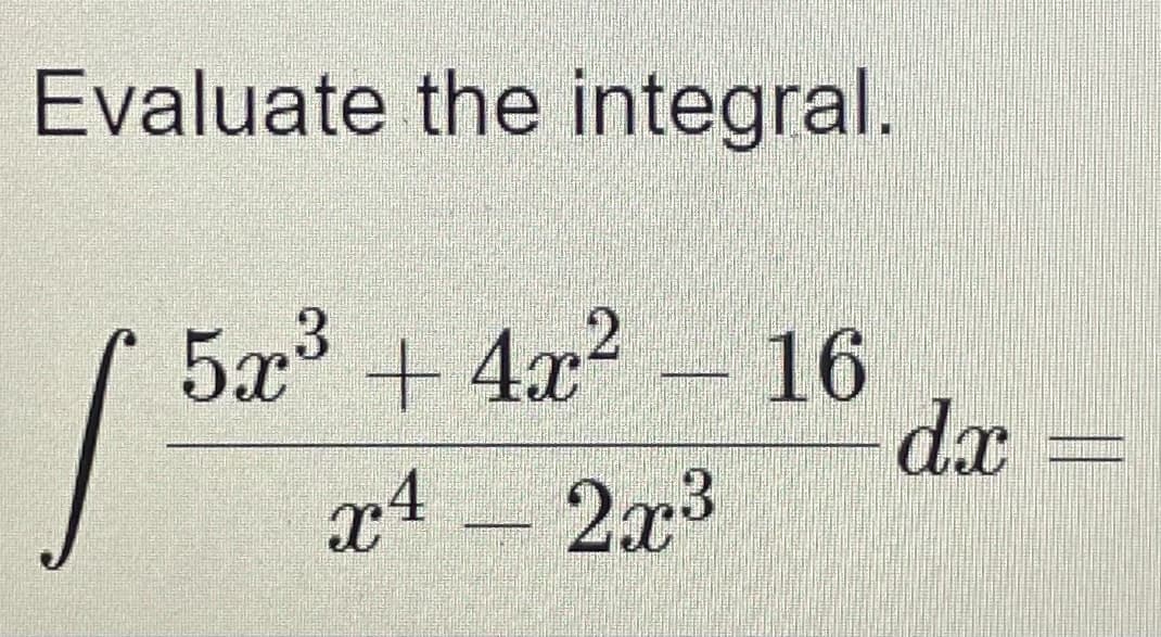 Evaluate the integral.
5x³ + 4x?
16
da
x4
2x3
