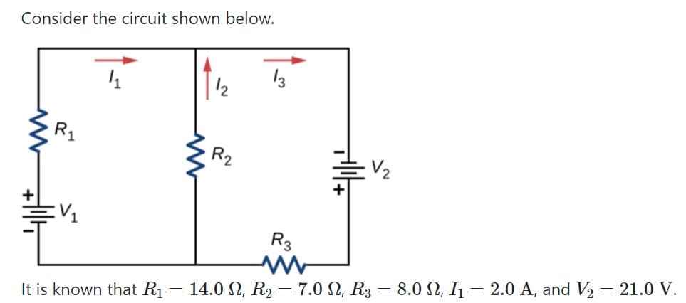 Consider the circuit shown below.
13
12
R.
R2
V2
R3
It is known that R1= 14.0 N, R2 = 7.0 N, R3 = 8.0 N, I = 2.0 A, and V2 = 21.0 V.
