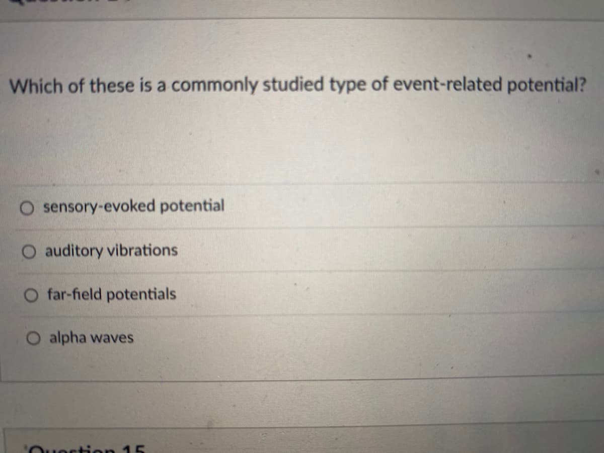 Which of these is a commonly studied type of event-related potential?
O sensory-evoked potential
O auditory vibrations
O far-field potentials
O alpha waves
'O