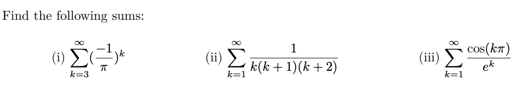 Find the following sums:
1
(ii)
(iii)
cos(kT)
k(k + 1)(k + 2)
ek
k=3
k=1
k=1
