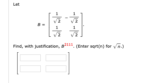 Let
1.
B =
1.
2
Find, with justification, B2111. (Enter sqrt(n) for Vn.)

