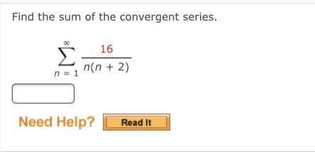 Find the sum of the convergent series.
16
Σ
n(n + 2)
n = 1
Need Help?
Read It
