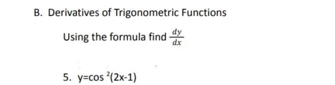 B. Derivatives of Trigonometric Functions
dy
Using the formula find
dx
5. у-cos (2x-1)
